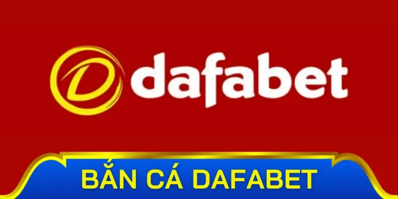 Đặc điểm nổi bật của bắn cá Dafabet