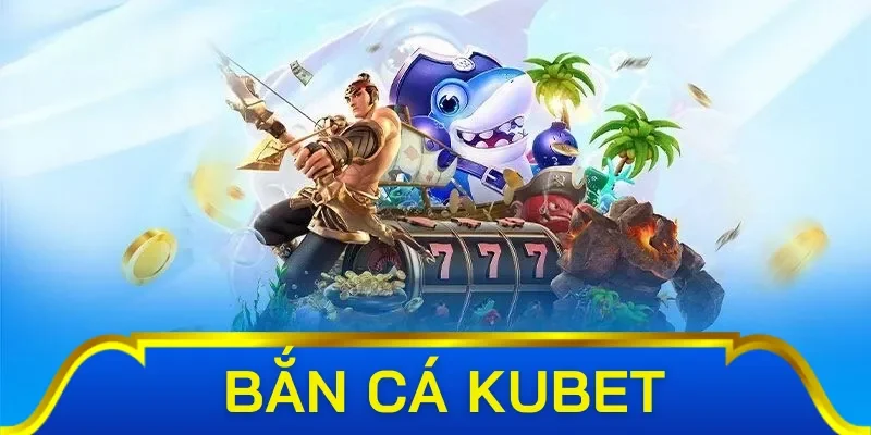 Những điểm nổi bật thu hút khách hàng của bắn cá Kubet