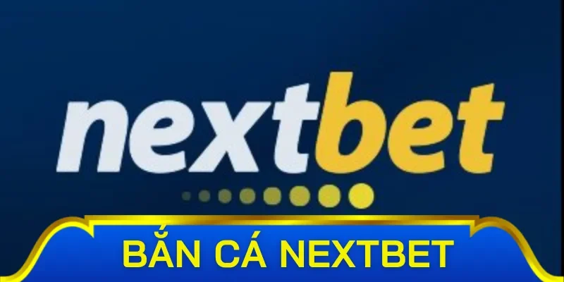 Tổng quan về sảnh game bắn cá NextBet cực hấp dẫn