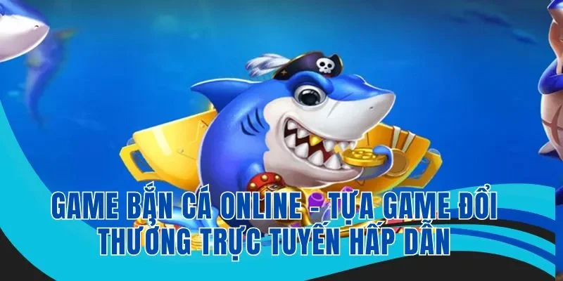 Tổng quan về game bắn cá online