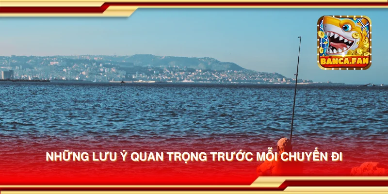 Những lưu ý quan trọng trước mỗi chuyến đi