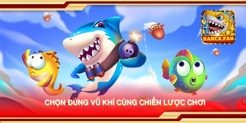 Chọn đúng vũ khí cùng chiến lược chơi