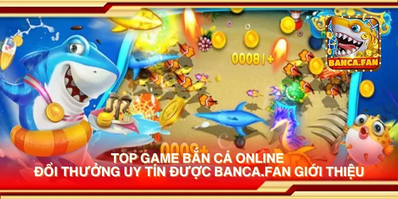 Top game bắn cá online đổi thưởng uy tín được acia.org.mx giới thiệu