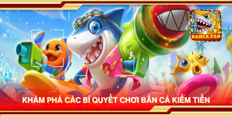 Khám phá các bí quyết chơi Bắn Cá Kiếm Tiền