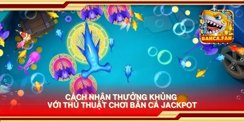 Cách nhận thưởng khủng với thủ thuật chơi bắn cá jackpot