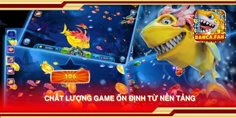 Chất lượng game ổn định từ nền tảng