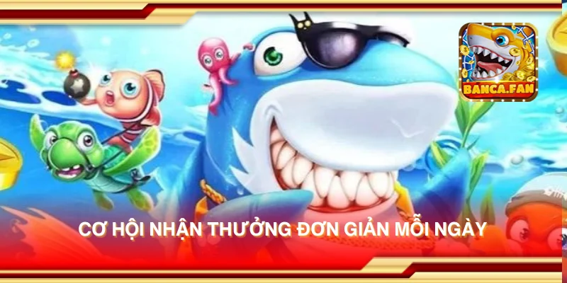 Cơ hội nhận thưởng đơn giản mỗi ngày
