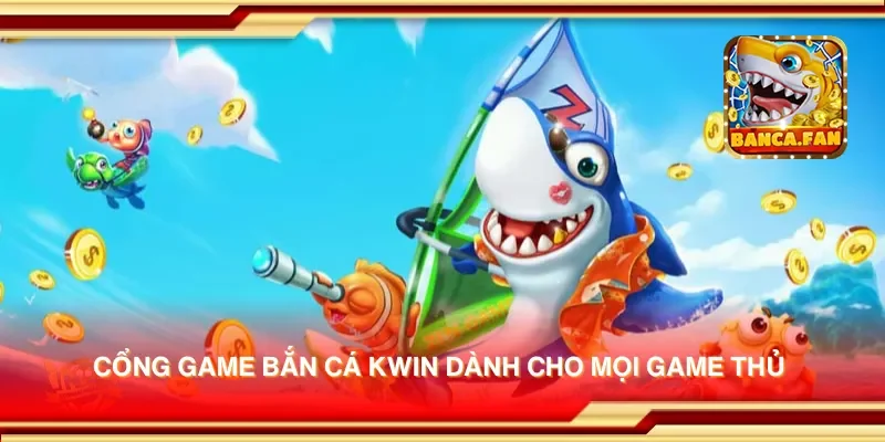 Cổng game bắn cá kwin dành cho mọi game thủ