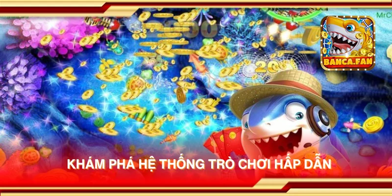 Khám phá hệ thống trò chơi hấp dẫn