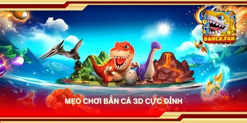Mẹo chơi bắn cá 3D cực đỉnh