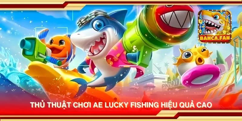Thủ thuật chơi AE Lucky Fishing hiệu quả cao