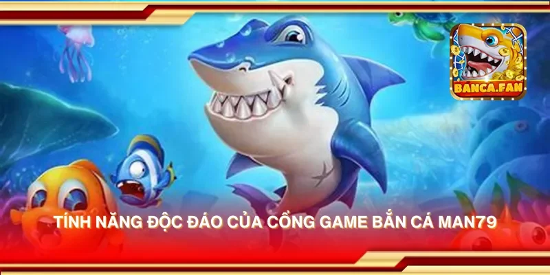 Tính năng độc đáo của cổng game bắn cá man79